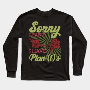 sorry i can't i have plants Gardener's Priorities Plants Rule Plans Wait Long Sleeve T-Shirt